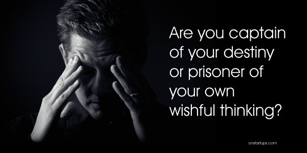 Be Captain Of Your Destiny – Not Prisoner Of Wishful Thinking