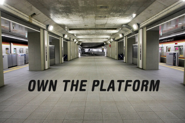 Why You Must Own the Platform Why You Must Own the Platform